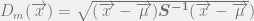 D_m(\overrightarrow{x}) = \sqrt{(\overrightarrow{x} - \overrightarrow{\mu})\boldsymbol{S^{-1}}(\overrightarrow{x} - \overrightarrow{\mu}}) 